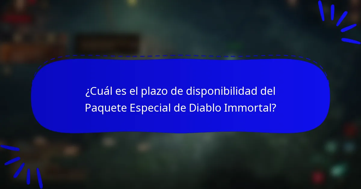 ¿Cuál es el plazo de disponibilidad del Paquete Especial de Diablo Immortal?