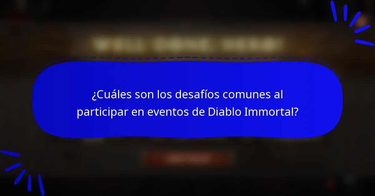 ¿Cuáles son los desafíos comunes al participar en eventos de Diablo Immortal?