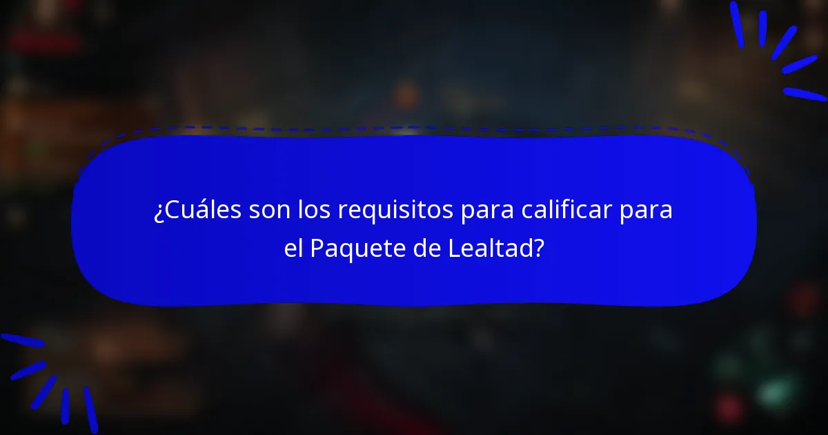 ¿Cuáles son los requisitos para calificar para el Paquete de Lealtad?