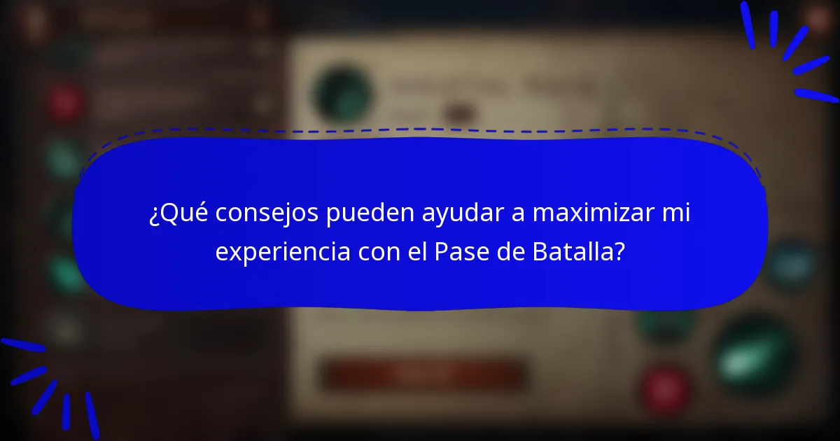 ¿Qué consejos pueden ayudar a maximizar mi experiencia con el Pase de Batalla?