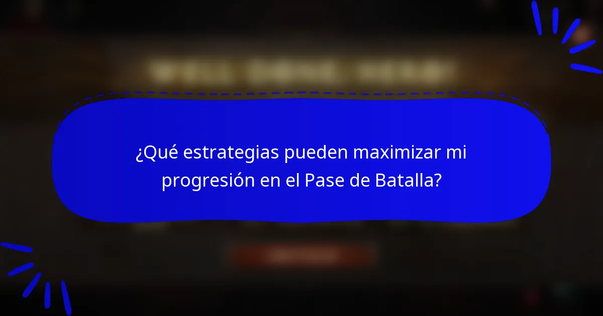 ¿Qué estrategias pueden maximizar mi progresión en el Pase de Batalla?