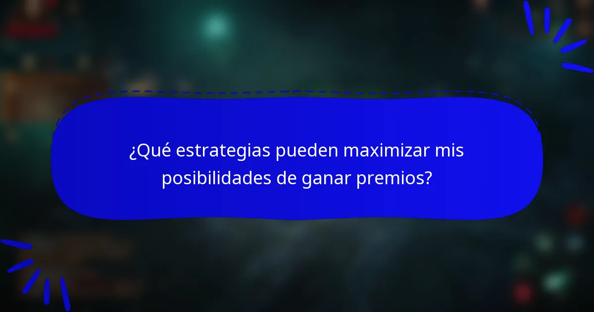 ¿Qué estrategias pueden maximizar mis posibilidades de ganar premios?