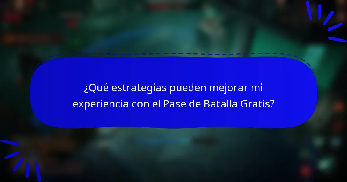 ¿Qué estrategias pueden mejorar mi experiencia con el Pase de Batalla Gratis?