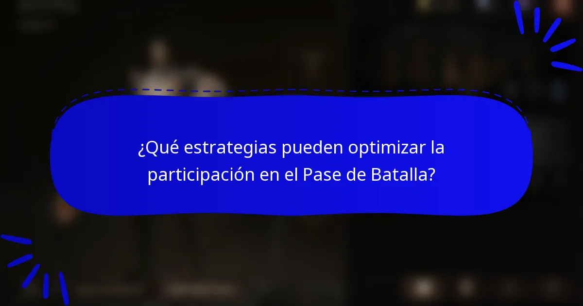 ¿Qué estrategias pueden optimizar la participación en el Pase de Batalla?