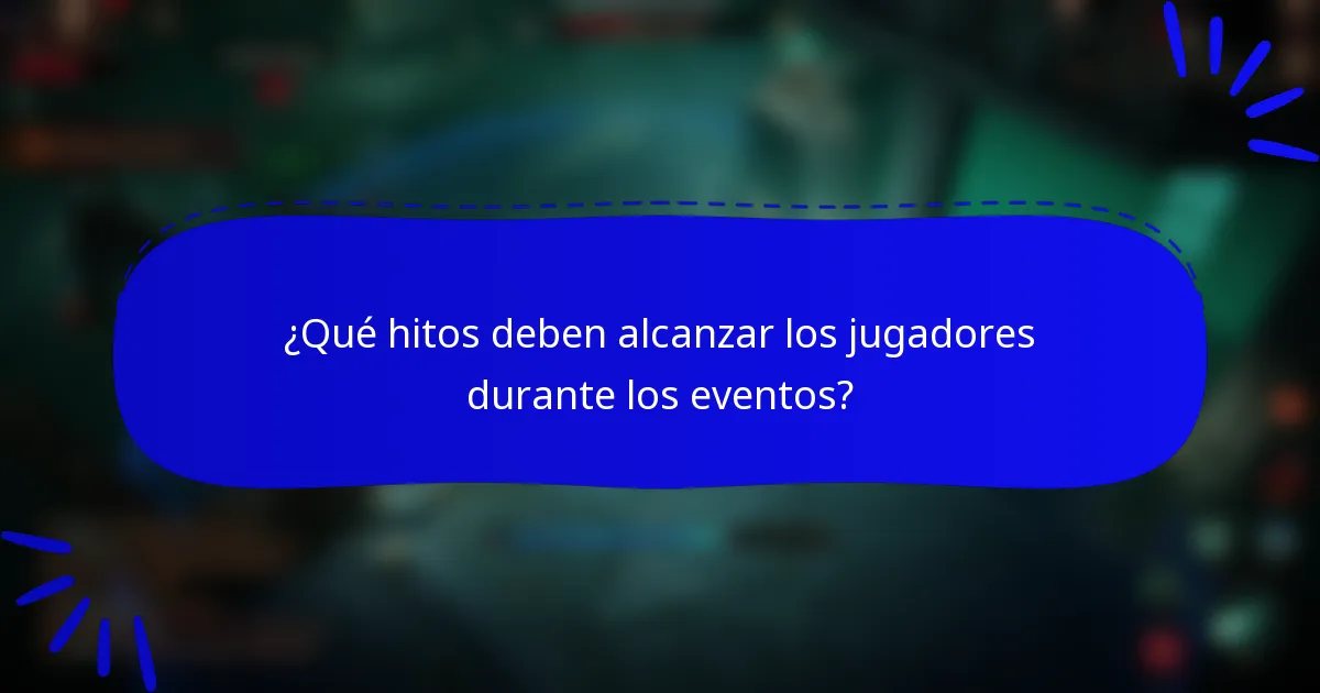 ¿Qué hitos deben alcanzar los jugadores durante los eventos?